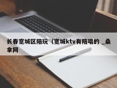 上海长春宽城区陪玩（宽城ktv有陪唱的 _桑拿网