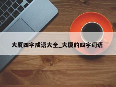 上海大厦四字成语大全_大厦的四字词语 