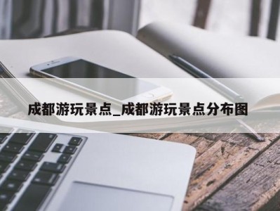 上海成都游玩景点_成都游玩景点分布图 