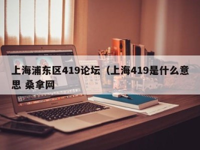 上海浦东区419论坛（上海419是什么意思 桑拿网