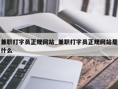 上海兼职打字员正规网站_兼职打字员正规网站是什么 