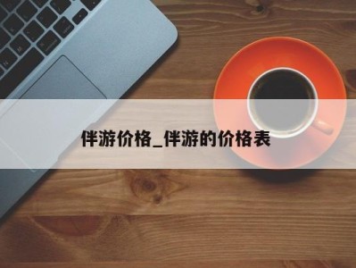 上海伴游价格_伴游的价格表 