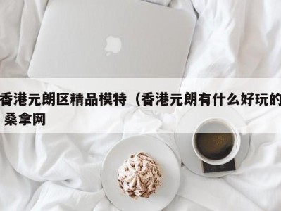 上海香港元朗区精品模特（香港元朗有什么好玩的 桑拿网