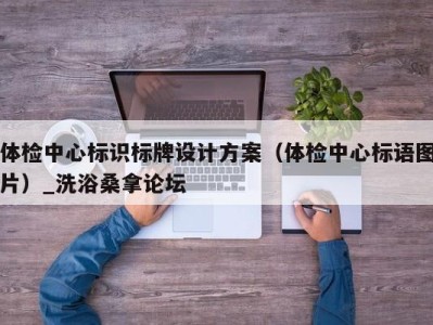 上海体检中心标识标牌设计方案（体检中心标语图片）_洗浴桑拿论坛