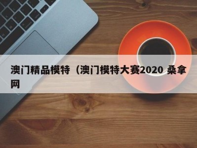 上海澳门精品模特（澳门模特大赛2020 桑拿网