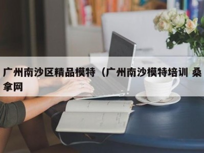 上海广州南沙区精品模特（广州南沙模特培训 桑拿网