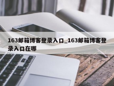 上海163邮箱博客登录入口_163邮箱博客登录入口在哪 