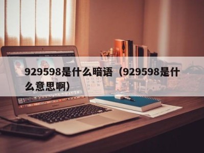 上海929598是什么暗语（929598是什么意思啊）