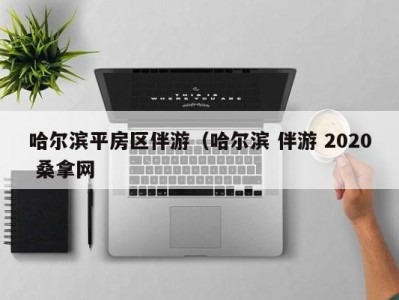 上海哈尔滨平房区伴游（哈尔滨 伴游 2020 桑拿网