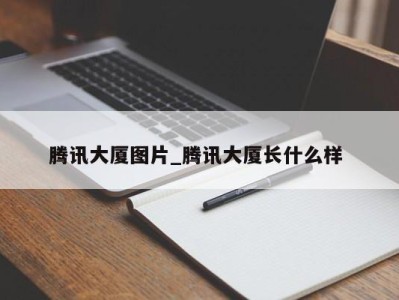 上海腾讯大厦图片_腾讯大厦长什么样 