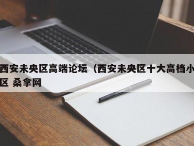 上海西安未央区高端论坛（西安未央区十大高档小区 桑拿网