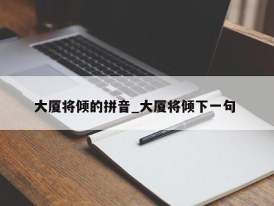 上海大厦将倾的拼音_大厦将倾下一句 