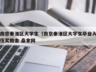 上海南京秦淮区大学生（南京秦淮区大学生毕业入伍奖励金 桑拿网