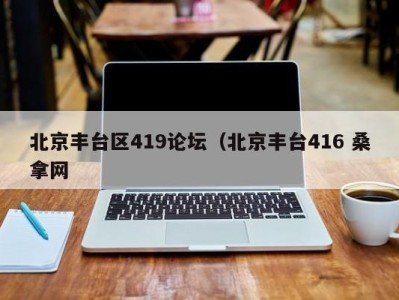 上海北京丰台区419论坛（北京丰台416 桑拿网