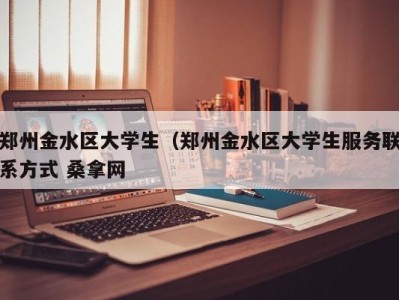 上海郑州金水区大学生（郑州金水区大学生服务联系方式 桑拿网