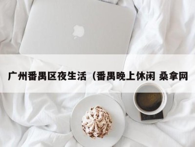 上海广州番禺区夜生活（番禺晚上休闲 桑拿网