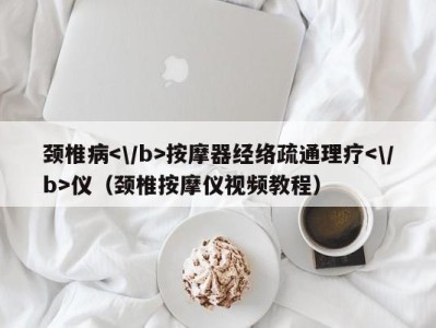 上海颈椎病按摩器经络疏通理疗仪（颈椎按摩仪视频教程）