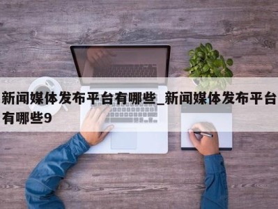 上海新闻媒体发布平台有哪些_新闻媒体发布平台有哪些9 