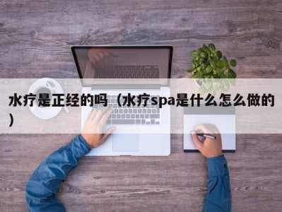 上海水疗是正经的吗（水疗spa是什么怎么做的）