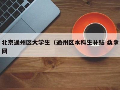 上海北京通州区大学生（通州区本科生补贴 桑拿网