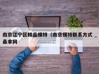 上海南京江宁区精品模特（南京模特联系方式 _桑拿网