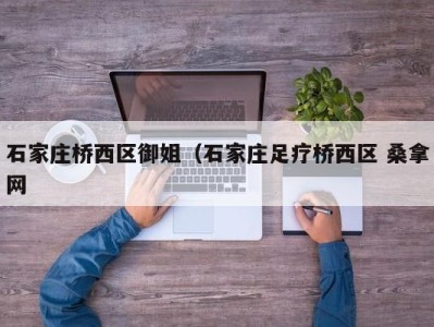 上海石家庄桥西区御姐（石家庄足疗桥西区 桑拿网