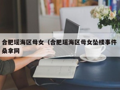 上海合肥瑶海区母女（合肥瑶海区母女坠楼事件 桑拿网