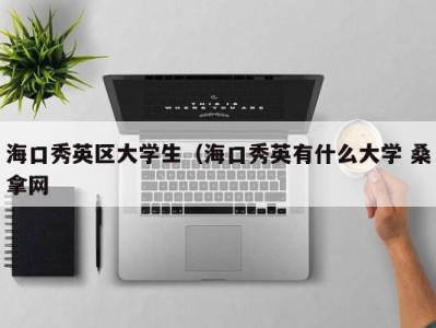 上海海口秀英区大学生（海口秀英有什么大学 桑拿网