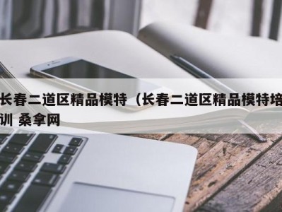 上海长春二道区精品模特（长春二道区精品模特培训 桑拿网