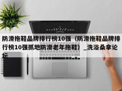 上海防滑拖鞋品牌排行榜10强（防滑拖鞋品牌排行榜10强抓地防滑老年拖鞋）_洗浴桑拿论坛