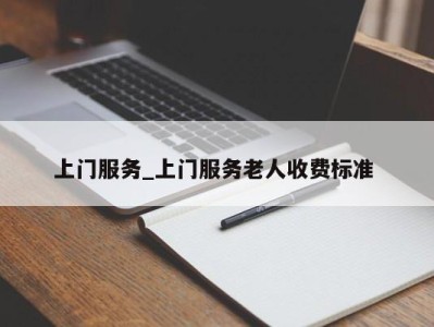 上海上门服务_上门服务老人收费标准 