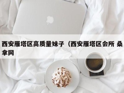 上海西安雁塔区高质量妹子（西安雁塔区会所 桑拿网