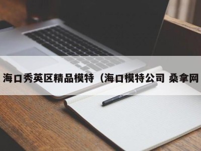 上海海口秀英区精品模特（海口模特公司 桑拿网