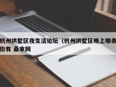 上海杭州拱墅区夜生活论坛（杭州拱墅区晚上哪条街有 桑拿网