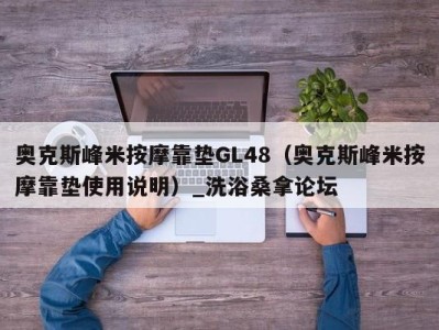 上海奥克斯峰米按摩靠垫GL48（奥克斯峰米按摩靠垫使用说明）_洗浴桑拿论坛