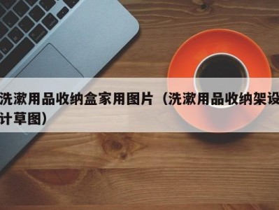 上海洗漱用品收纳盒家用图片（洗漱用品收纳架设计草图）