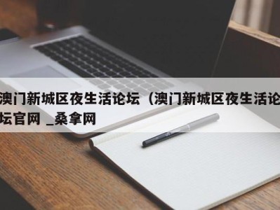 上海澳门新城区夜生活论坛（澳门新城区夜生活论坛官网 _桑拿网