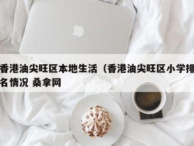 上海香港油尖旺区本地生活（香港油尖旺区小学排名情况 桑拿网