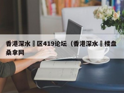 上海香港深水埗区419论坛（香港深水埗楼盘 桑拿网