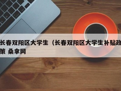 上海长春双阳区大学生（长春双阳区大学生补贴政策 桑拿网