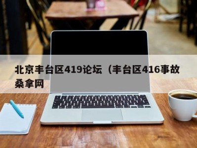 上海北京丰台区419论坛（丰台区416事故 桑拿网