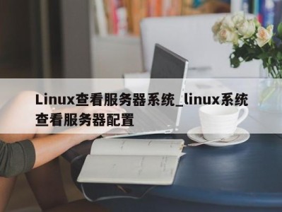 上海Linux查看服务器系统_linux系统查看服务器配置 