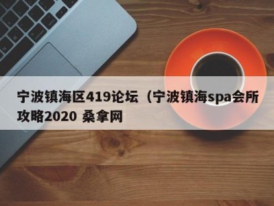 上海宁波镇海区419论坛（宁波镇海spa会所攻略2020 桑拿网