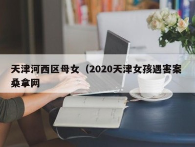 上海天津河西区母女（2020天津女孩遇害案 桑拿网