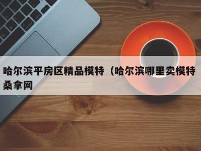 上海哈尔滨平房区精品模特（哈尔滨哪里卖模特 桑拿网