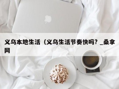 上海义乌本地生活（义乌生活节奏快吗? _桑拿网