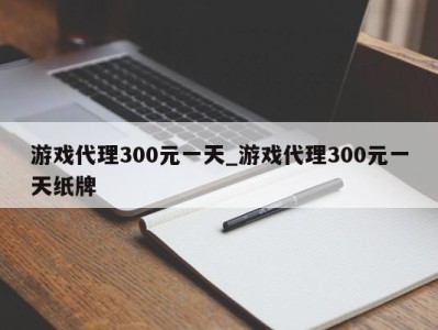 上海游戏代理300元一天_游戏代理300元一天纸牌 