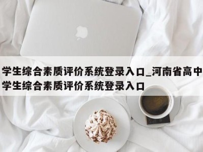 上海学生综合素质评价系统登录入口_河南省高中学生综合素质评价系统登录入口 