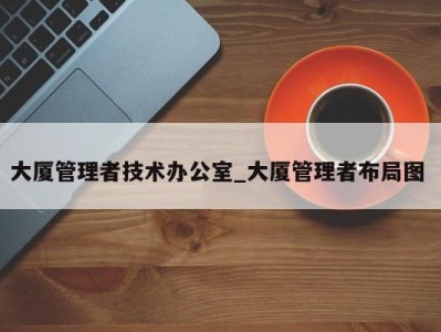 上海大厦管理者技术办公室_大厦管理者布局图 