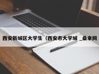 上海西安新城区大学生（西安市大学城 _桑拿网